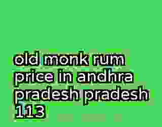 old monk rum price in andhra pradesh pradesh 113