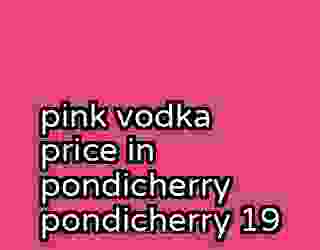 pink vodka price in pondicherry pondicherry 19