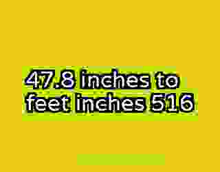 47.8 inches to feet inches 516