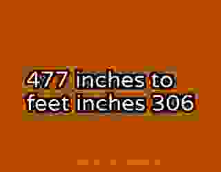 477 inches to feet inches 306