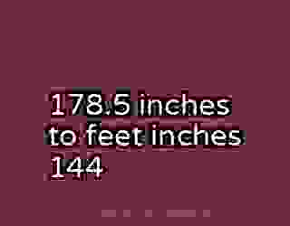 178.5 inches to feet inches 144
