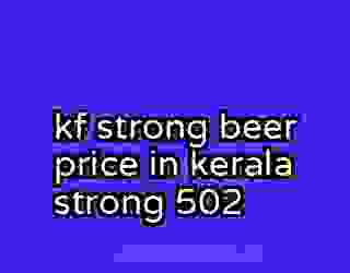 kf strong beer price in kerala strong 502