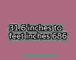 31.6 inches to feet inches 686