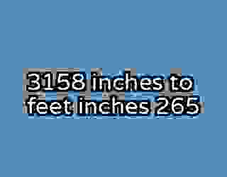 3158 inches to feet inches 265
