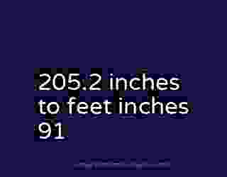 205.2 inches to feet inches 91