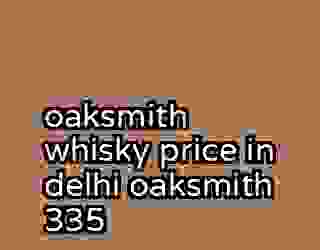 oaksmith whisky price in delhi oaksmith 335