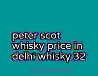 peter scot whisky price in delhi whisky 32
