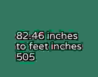 82.46 inches to feet inches 505
