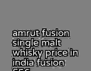 amrut fusion single malt whisky price in india fusion 556