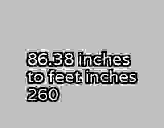 86.38 inches to feet inches 260