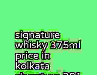 signature whisky 375ml price in kolkata signature 381