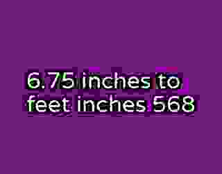 6.75 inches to feet inches 568