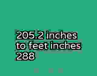 205.2 inches to feet inches 288