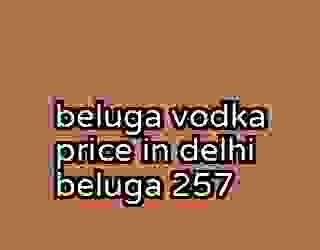 beluga vodka price in delhi beluga 257