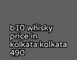 b10 whisky price in kolkata kolkata 490