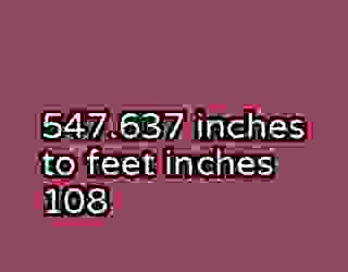 547.637 inches to feet inches 108