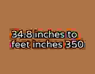 34.8 inches to feet inches 350