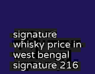 signature whisky price in west bengal signature 216