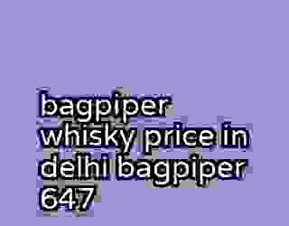 bagpiper whisky price in delhi bagpiper 647