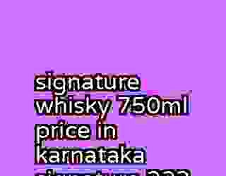 signature whisky 750ml price in karnataka signature 223