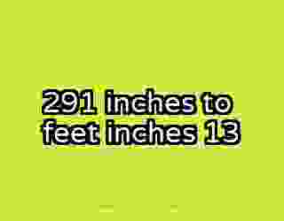 291 inches to feet inches 13