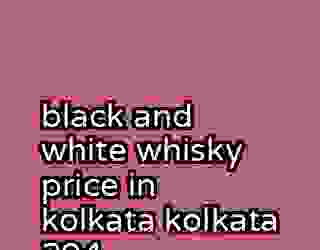 black and white whisky price in kolkata kolkata 294