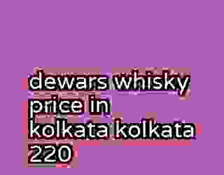 dewars whisky price in kolkata kolkata 220