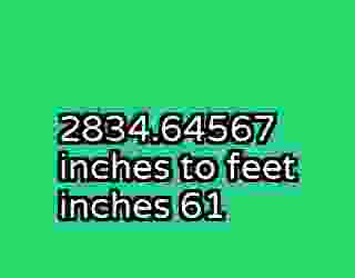 2834.64567 inches to feet inches 61