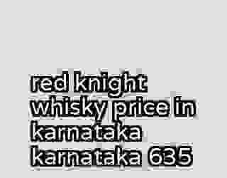 red knight whisky price in karnataka karnataka 635