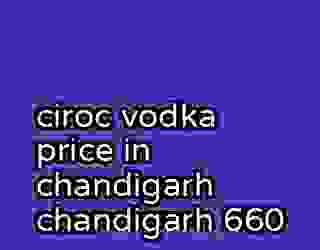 ciroc vodka price in chandigarh chandigarh 660