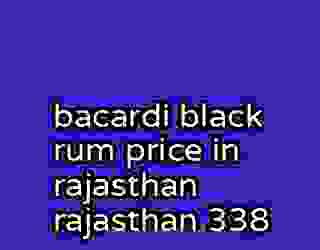 bacardi black rum price in rajasthan rajasthan 338