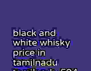 black and white whisky price in tamilnadu tamilnadu 504
