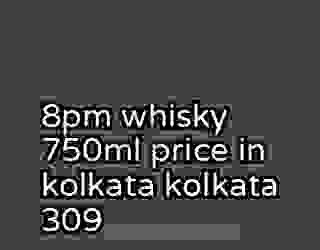 8pm whisky 750ml price in kolkata kolkata 309