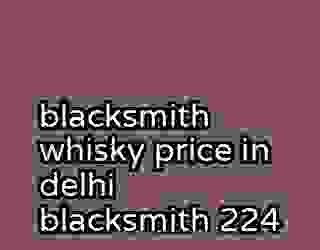 blacksmith whisky price in delhi blacksmith 224